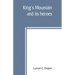 King's Mountain and its heroes: history of the Battle of King's Mountain, October 7th, 1780, and the events which led to it