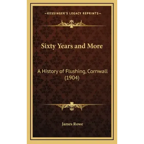 Sixty Years and More: A History of Flushing, Cornwall (1904)
