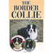 The Border Collie: A Complete and Comprehensive Owners Guide To: Buying, Owning, Health, Grooming, Training, Obedience, Understanding and