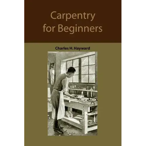 Carpentry for beginners: how to use tools, basic joints, workshop practice, designs for things to make
