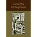 Carpentry for beginners: how to use tools, basic joints, workshop practice, designs for things to make