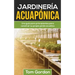 Jardinería Acuapónica: Una guía para principiantes para construir su propio jardín acuático