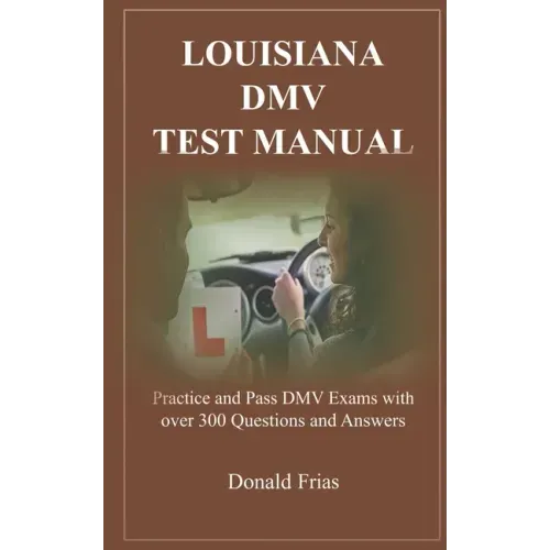 Louisiana DMV Test Manual: Practice and Pass DMV Exams with over 300 Questions and Answers