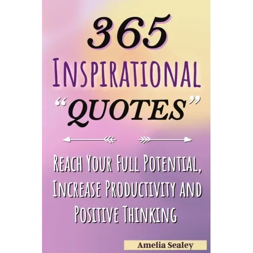365 Inspirational Quotes: Daily Motivational Quotes, Reach Your Full Potential, Increase Productivity and Positive Thinking