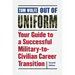 Out of Uniform: Your Guide to a Successful Military-To-Civilian Career Transition