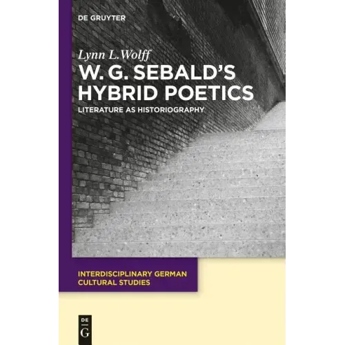 W.G. Sebald's Hybrid Poetics: Literature as Historiography