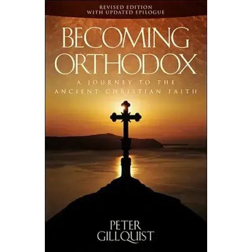 Becoming Orthodox: A Journey to the Ancient Christian Faith