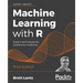 Machine Learning with R - Third Edition: Expert techniques for predictive modeling