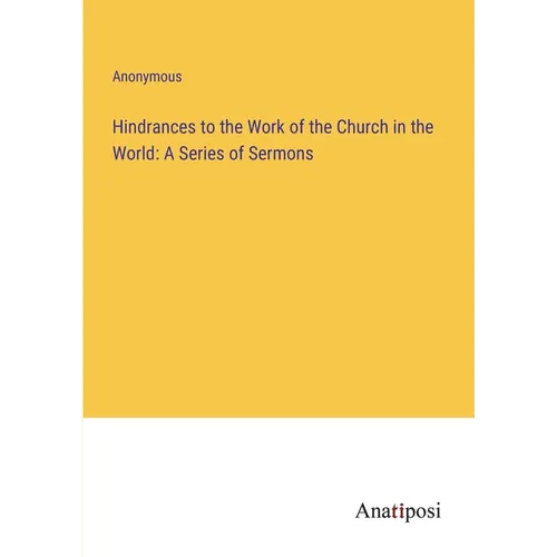 Hindrances to the Work of the Church in the World: A Series of Sermons