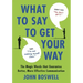 What to Say to Get Your Way: The Magic Words That Guarantee Better, More Effective Communication