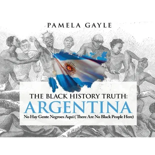 The Black History Truth - Argentina: No Hay Gente Negroes Aqui (There Are No Black People Here)