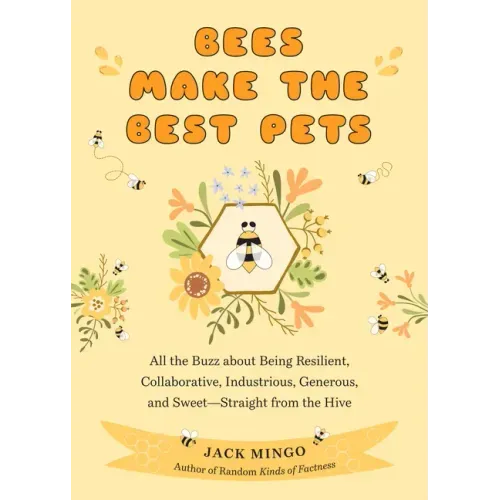 Bees Make the Best Pets: All the Buzz about Being Resilient, Collaborative, Industrious, Generous, and Sweet-Straight from the Hive (Beekeeping Beginn