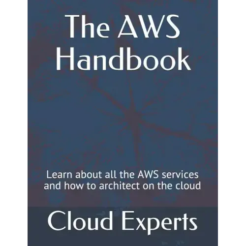 The AWS Handbook: Learn about all the AWS services and how to architect on the cloud