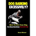 Dog Barking Excessively?: How to Get Your Dog to Stop Barking Excessively