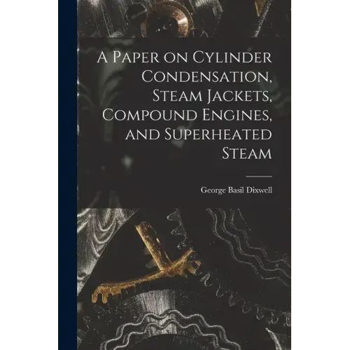 A Paper on Cylinder Condensation, Steam Jackets, Compound Engines, and Superheated Steam