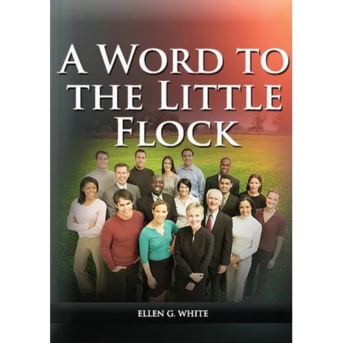 A Word to the Little Flock: (1844 information, country living, living by faith, the third angels message, the sanctuary and its service)