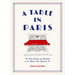 A Table in Paris: The Cafés, Bistros, and Brasseries of the World's Most Romantic City