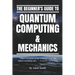 The Beginner's Guide to Quantum Computing & Mechanics