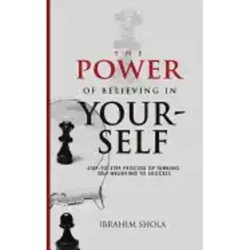The Power of Believing In Yourself: Step-To-Step Process Of Turning Self-Believe To Success