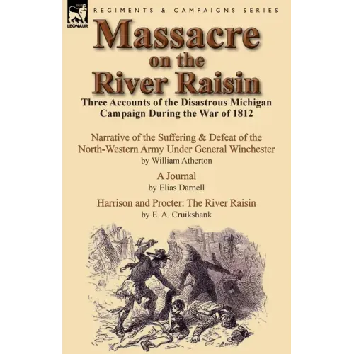 Massacre on the River Raisin: Three Accounts of the Disastrous Michigan Campaign During the War of 1812