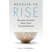 Resolve to Rise: Become Greater than Your Circumstances