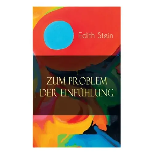 Zum Problem der Einfühlung: Das Wesen der Einfühlungsakte, Die Konstitution des psychophysischen Individuums & Einfühlung als Verstehen geistiger