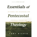 Essentials of Pentecostal Theology: An Eternal and Unchanging Lord Powerfully Present & Active by the Holy Spirit