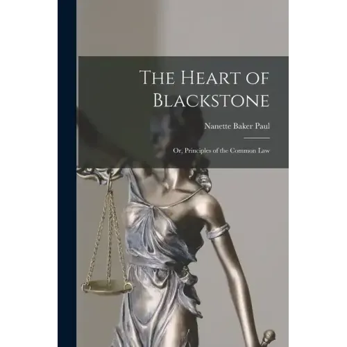 The Heart of Blackstone; or, Principles of the Common Law