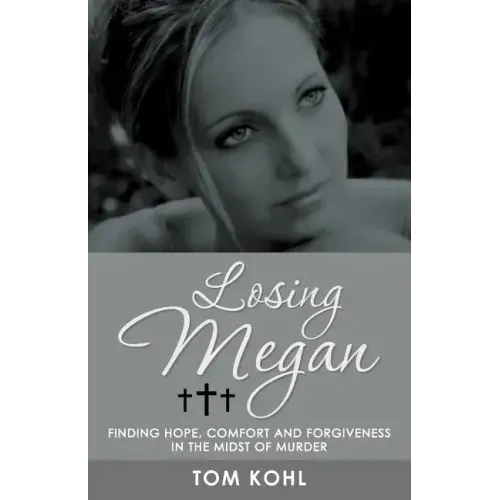 Losing Megan: Finding Hope, Comfort and Forgiveness in the Midst of Murder