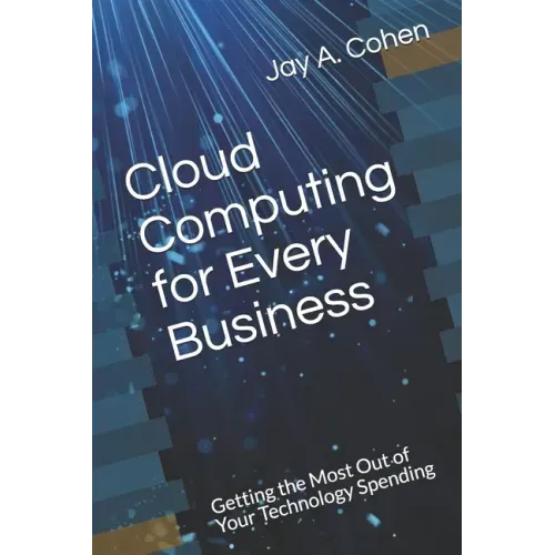 Cloud Computing for Every Business: Getting the Most Out of Your Technology Spending