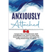 Anxiously Attached: Conquer Fear of Abandonment, Build Unshakeable Trust, Learn to Foster Deep Meaningful Connections, and Create the Lasting Relation
