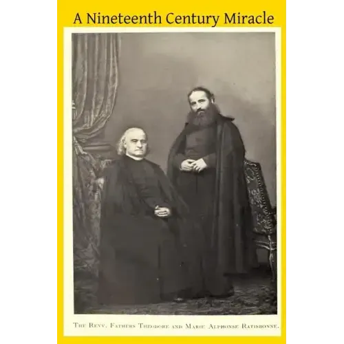 A Nineteenth Century Miracle: The Brothers Ratisbonne and the Congregation of Notre Dame de Sion