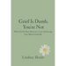 Grief is Dumb, You're Not: What No One Says About Loss, Love, and Losing Your Mind a Little