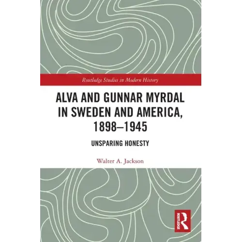 Alva and Gunnar Myrdal in Sweden and America, 1898-1945: Unsparing Honesty