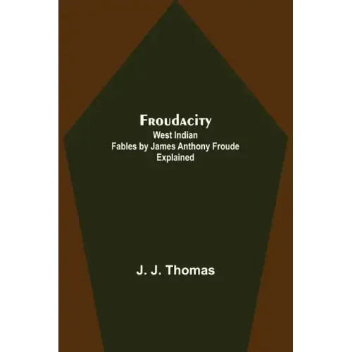 Froudacity; West Indian Fables by James Anthony Froude Explained