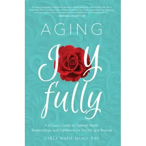 Aging Joyfully: A Woman's Guide to Optimal Health, Relationships, and Fulfillment for Her 50s and Beyond