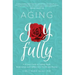 Aging Joyfully: A Woman's Guide to Optimal Health, Relationships, and Fulfillment for Her 50s and Beyond