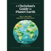 A Christian's Guide to Planet Earth: Why It Matters and How to Care for It