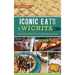 Iconic Eats of Wichita: Surprising History, People and Recipes