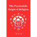 The Psychedelic Origin of Religion