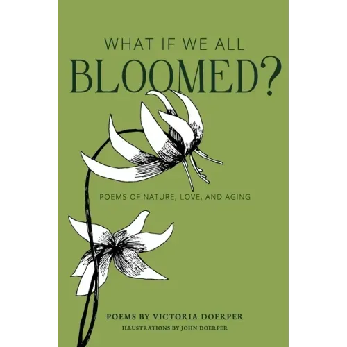 What If We All Bloomed?: Poems of Nature, Love, and Aging