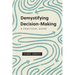Demystifying Decision-Making: A Practical Guide