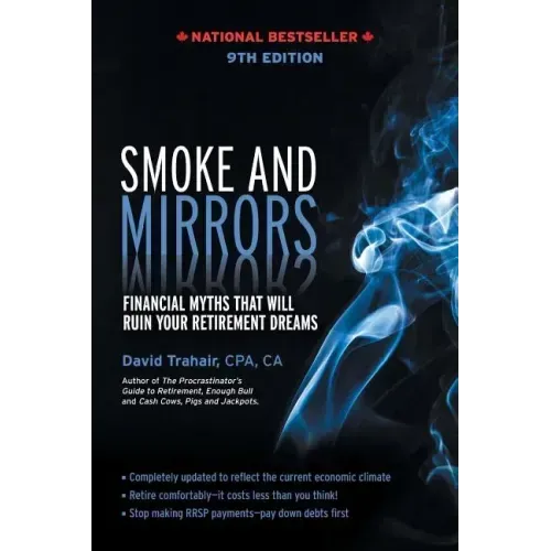 Smoke and Mirrors: Financial Myths That Will Ruin Your Retirement Dreams, 9th Edition