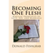 Becoming One Flesh: Biblical Principles of Love, Sex, and Marriage