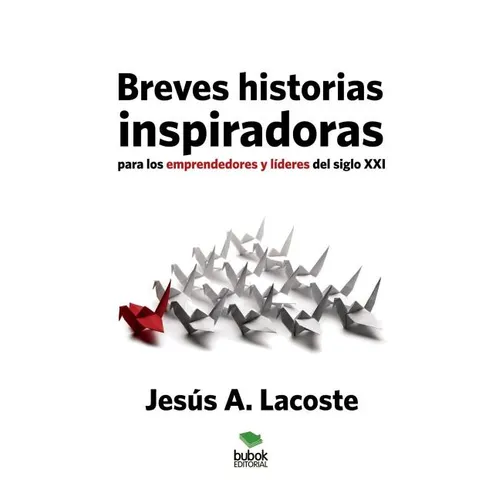 Breves historias inspiradoras para los emprendedores y líderes del siglo XXI