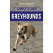 The Complete Guide to Greyhounds: Finding, Raising, Training, Exercising, Socializing, Properly Feeding and Loving Your New Greyhound Dog