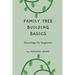 Family Tree Building Basics: A Book for Beginners