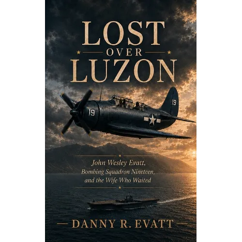 Lost Over Luzon: John Wesley Evatt, Bombing Squadron Nineteen and the Wife Who Waited