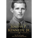 Joseph P. Kennedy, Jr.: The Life and Legacy of the Eldest Kennedy Brother