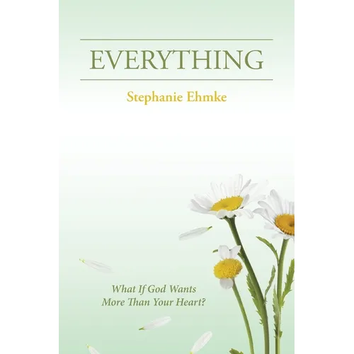 Everything: What If God Wants More Than Your Heart?